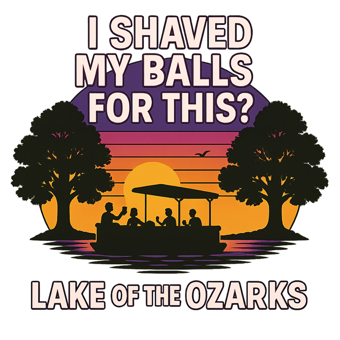 "I SHAVED MY BALLS FOR THIS?" LAKE OF THE OZARKS T-SHIRT