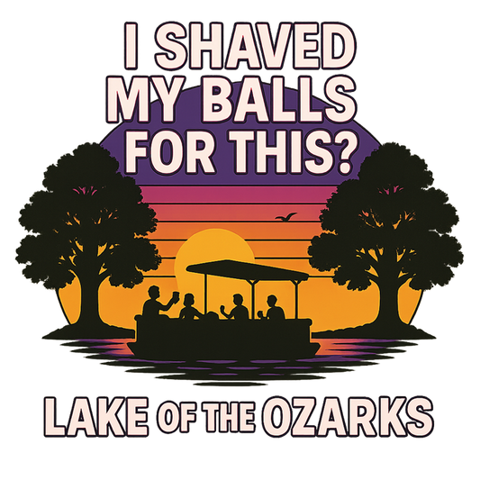 "I SHAVED MY BALLS FOR THIS?" LAKE OF THE OZARKS T-SHIRT